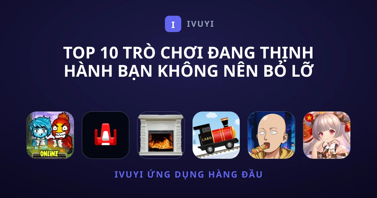 Top 10 Trò chơi Đang Thịnh Hành Bạn Không Nên Bỏ Lỡ